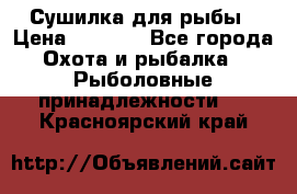 Сушилка для рыбы › Цена ­ 1 800 - Все города Охота и рыбалка » Рыболовные принадлежности   . Красноярский край